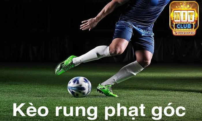 Kèo rung là gì? Mẹo thắng cược hiệu quả tại Hitclub 5 Kèo rung phạt góc